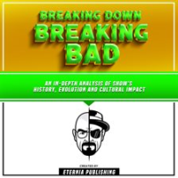 Breaking_Down_Breaking_Bad__An_In-Depth_Analysis_of_Show_s_History__Evolution__and_Cultural_Impact